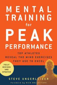 Mental Training for Peak Performance: Top Athletes Reveal the Mind Exercises They Use to Excel Steven Ungerleider Author